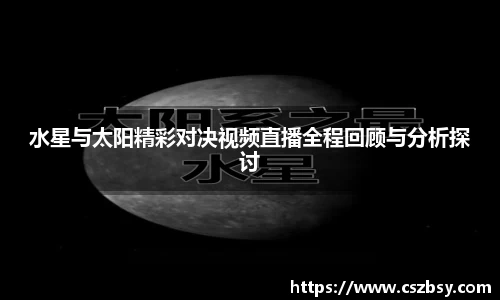 水星与太阳精彩对决视频直播全程回顾与分析探讨